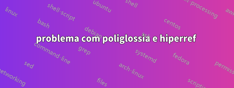 problema com poliglossia e hiperref