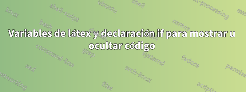 Variables de látex y declaración if para mostrar u ocultar código