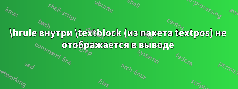 \hrule внутри \textblock (из пакета textpos) не отображается в выводе