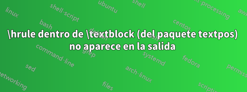 \hrule dentro de \textblock (del paquete textpos) no aparece en la salida