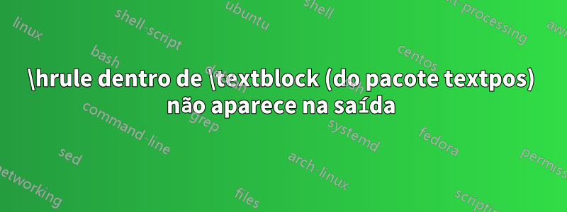 \hrule dentro de \textblock (do pacote textpos) não aparece na saída