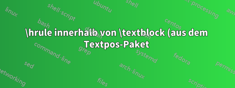 \hrule innerhalb von \textblock (aus dem Textpos-Paket) erscheint nicht in der Ausgabe