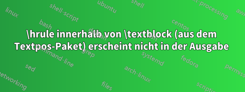 \hrule innerhalb von \textblock (aus dem Textpos-Paket) erscheint nicht in der Ausgabe