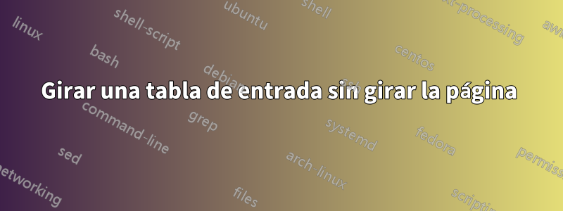 Girar una tabla de entrada sin girar la página