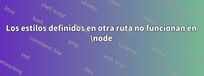 Los estilos definidos en otra ruta no funcionan en \node