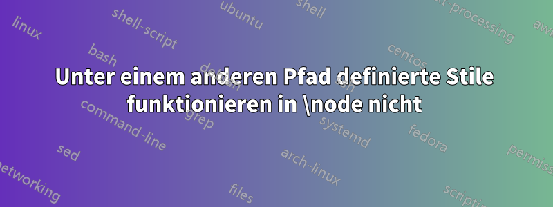 Unter einem anderen Pfad definierte Stile funktionieren in \node nicht