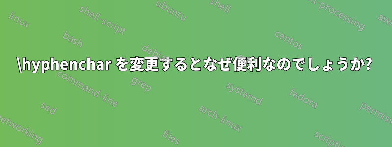 \hyphenchar を変更するとなぜ便利なのでしょうか?