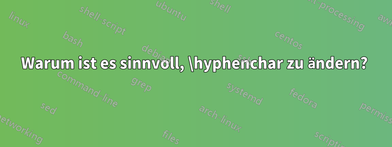 Warum ist es sinnvoll, \hyphenchar zu ändern?