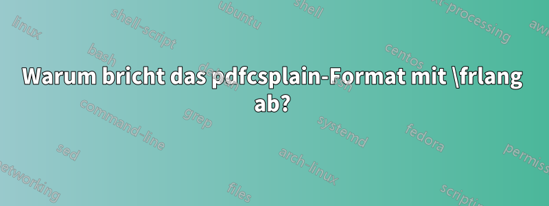 Warum bricht das pdfcsplain-Format mit \frlang ab?