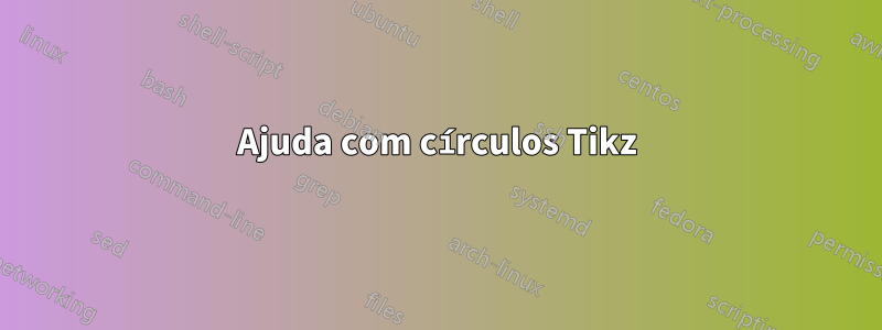 Ajuda com círculos Tikz
