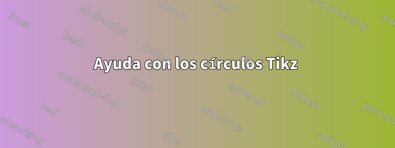Ayuda con los círculos Tikz