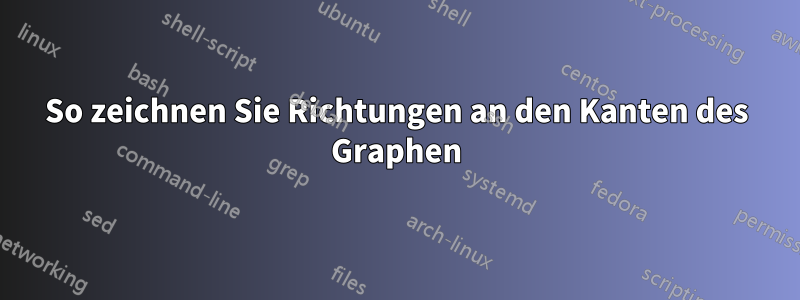 So zeichnen Sie Richtungen an den Kanten des Graphen