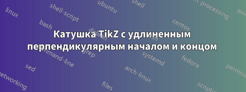 Катушка TikZ с удлиненным перпендикулярным началом и концом