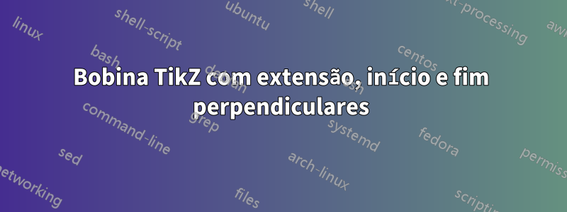 Bobina TikZ com extensão, início e fim perpendiculares