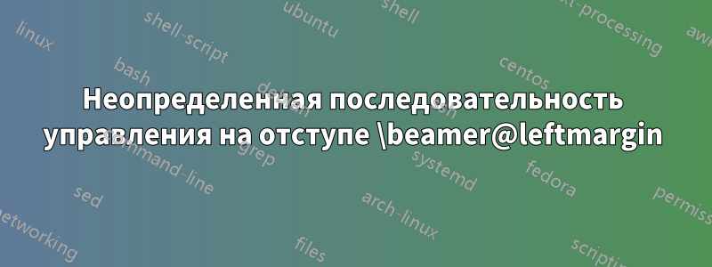 Неопределенная последовательность управления на отступе \beamer@leftmargin