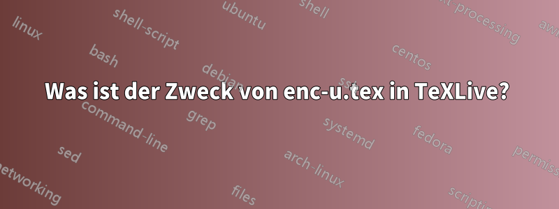 Was ist der Zweck von enc-u.tex in TeXLive?