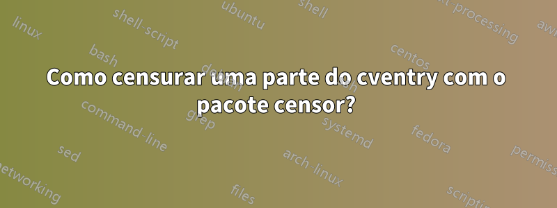 Como censurar uma parte do cventry com o pacote censor?