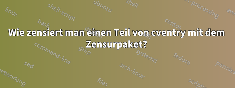 Wie zensiert man einen Teil von cventry mit dem Zensurpaket?