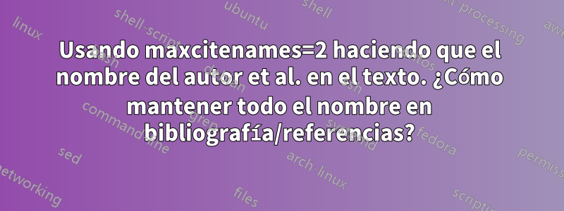 Usando maxcitenames=2 haciendo que el nombre del autor et al. en el texto. ¿Cómo mantener todo el nombre en bibliografía/referencias?