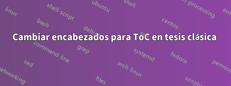 Cambiar encabezados para ToC en tesis clásica