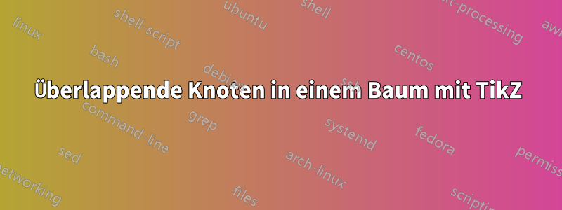 Überlappende Knoten in einem Baum mit TikZ
