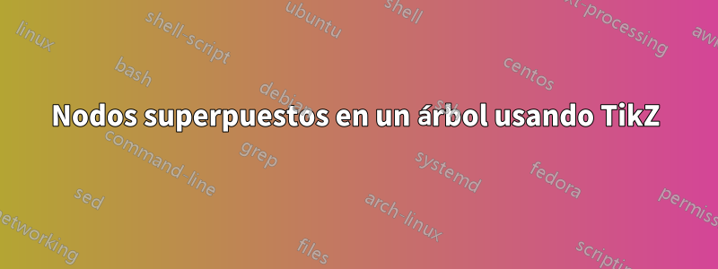 Nodos superpuestos en un árbol usando TikZ