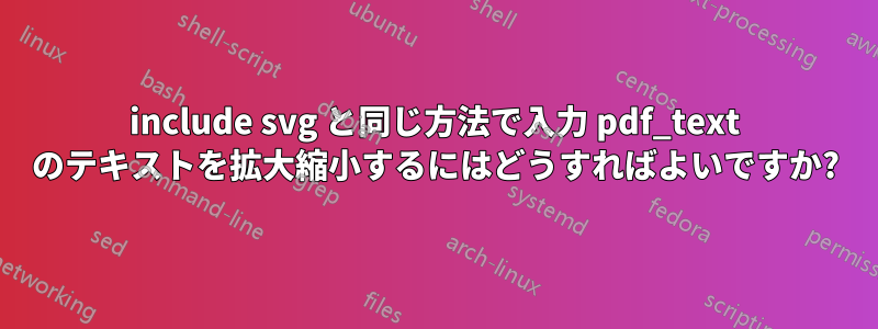 include svg と同じ方法で入力 pdf_text のテキストを拡大縮小するにはどうすればよいですか?