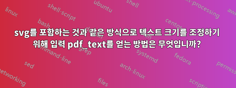 svg를 포함하는 것과 같은 방식으로 텍스트 크기를 조정하기 위해 입력 pdf_text를 얻는 방법은 무엇입니까?
