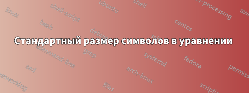 Стандартный размер символов в уравнении