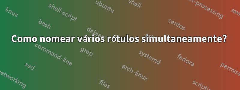 Como nomear vários rótulos simultaneamente?