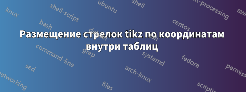 Размещение стрелок tikz по координатам внутри таблиц