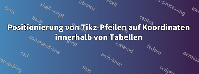 Positionierung von Tikz-Pfeilen auf Koordinaten innerhalb von Tabellen