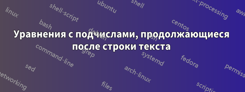Уравнения с подчислами, продолжающиеся после строки текста