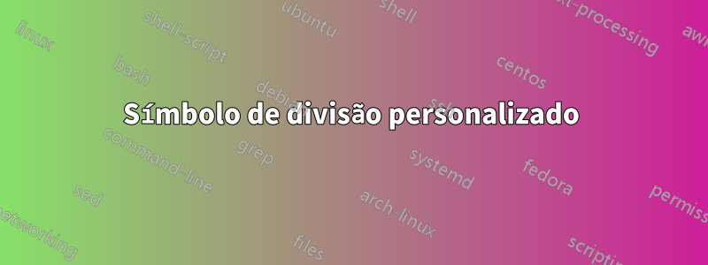Símbolo de divisão personalizado