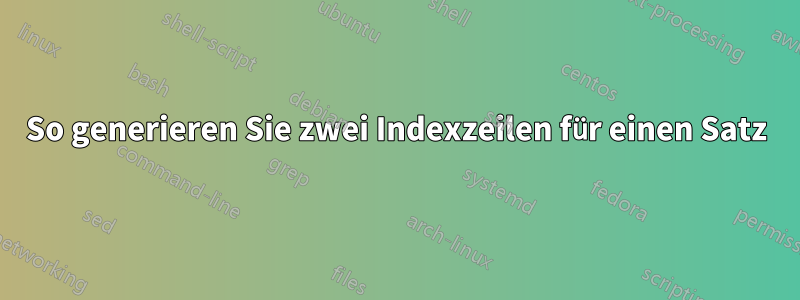 So generieren Sie zwei Indexzeilen für einen Satz