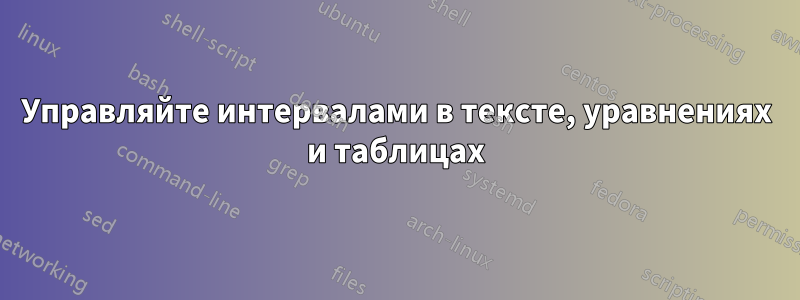 Управляйте интервалами в тексте, уравнениях и таблицах