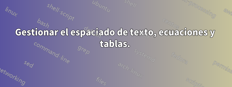 Gestionar el espaciado de texto, ecuaciones y tablas.