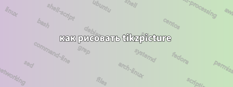 как рисовать tikzpicture