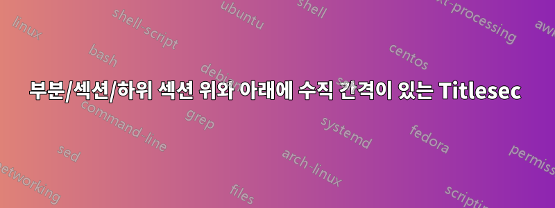 부분/섹션/하위 섹션 위와 아래에 수직 간격이 있는 Titlesec