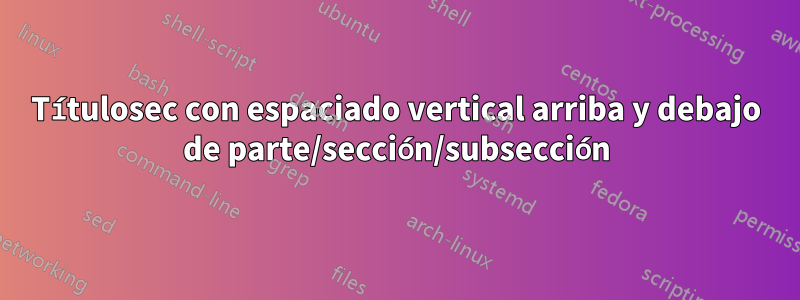 Títulosec con espaciado vertical arriba y debajo de parte/sección/subsección