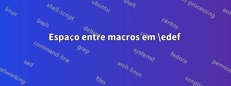 Espaço entre macros em \edef