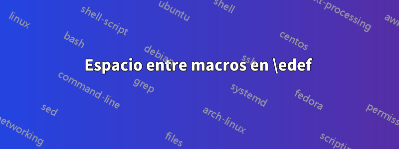 Espacio entre macros en \edef