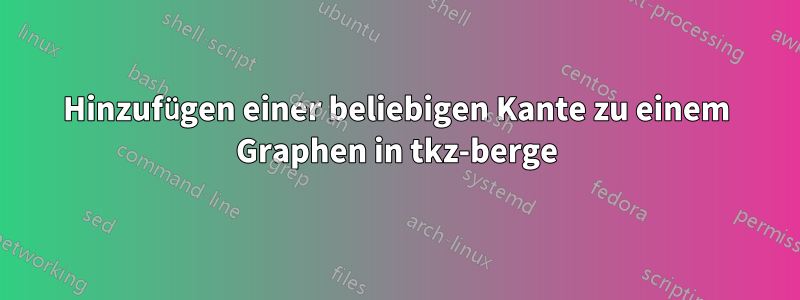 Hinzufügen einer beliebigen Kante zu einem Graphen in tkz-berge