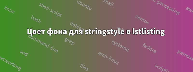 Цвет фона для stringstyle в lstlisting