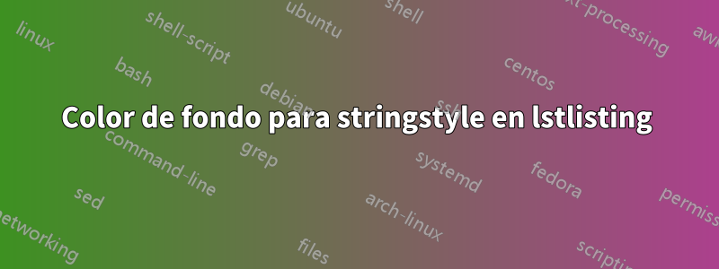 Color de fondo para stringstyle en lstlisting