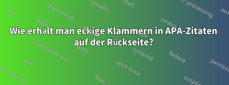 Wie erhält man eckige Klammern in APA-Zitaten auf der Rückseite?