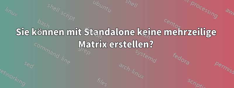 Sie können mit Standalone keine mehrzeilige Matrix erstellen?