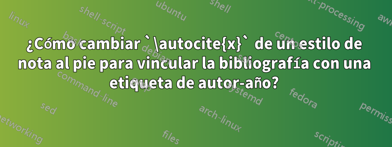 ¿Cómo cambiar `\autocite{x}` de un estilo de nota al pie para vincular la bibliografía con una etiqueta de autor-año?