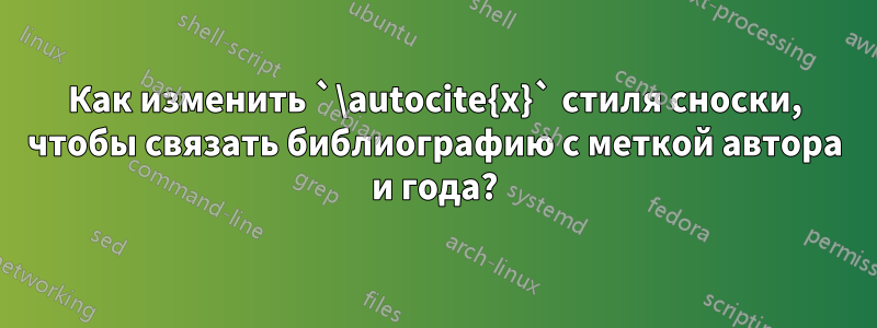 Как изменить `\autocite{x}` стиля сноски, чтобы связать библиографию с меткой автора и года?