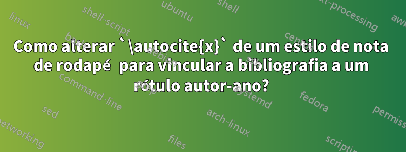 Como alterar `\autocite{x}` de um estilo de nota de rodapé para vincular a bibliografia a um rótulo autor-ano?